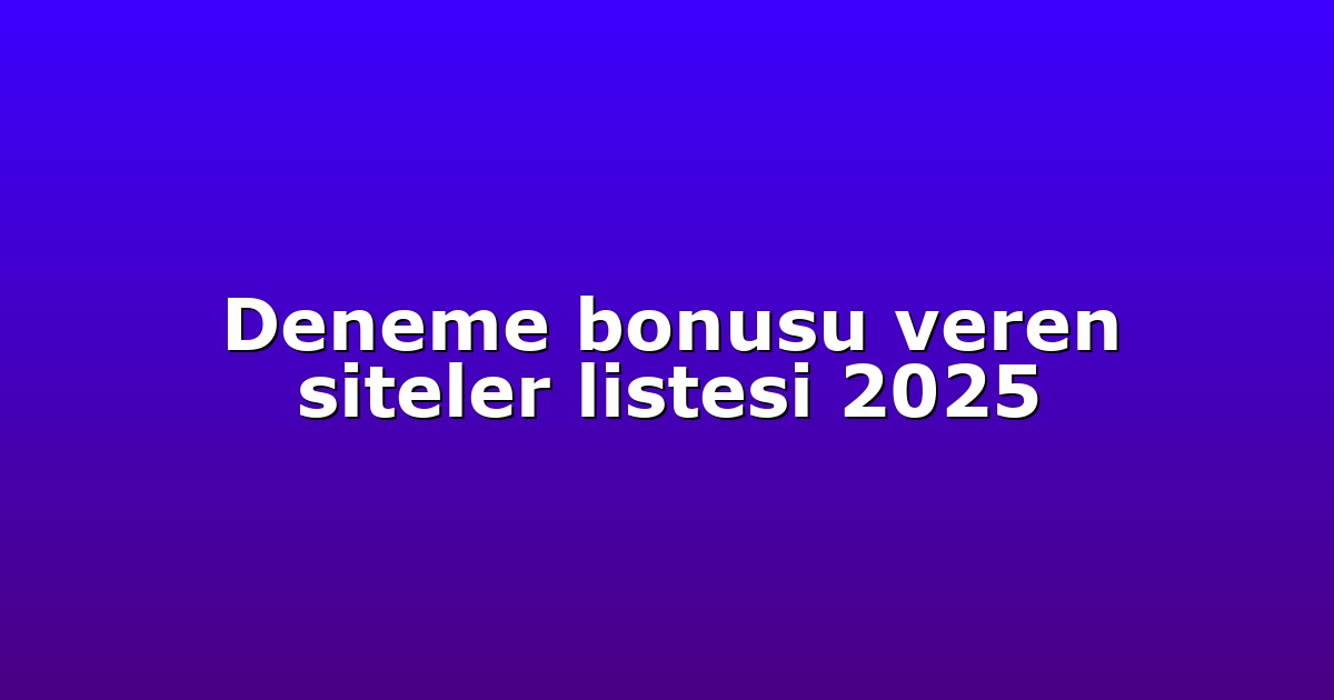 Deneme bonusu veren siteler listesi 2025