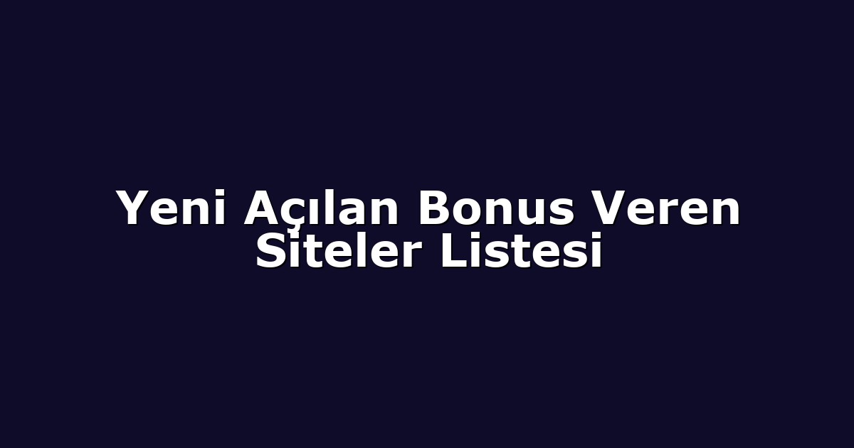 Yeni Açılan Bonus Veren Siteler Listesi
