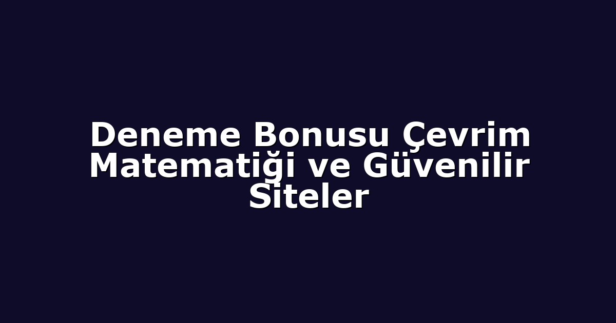 Deneme Bonusu Çevrim Matematiği ve Güvenilir Siteler