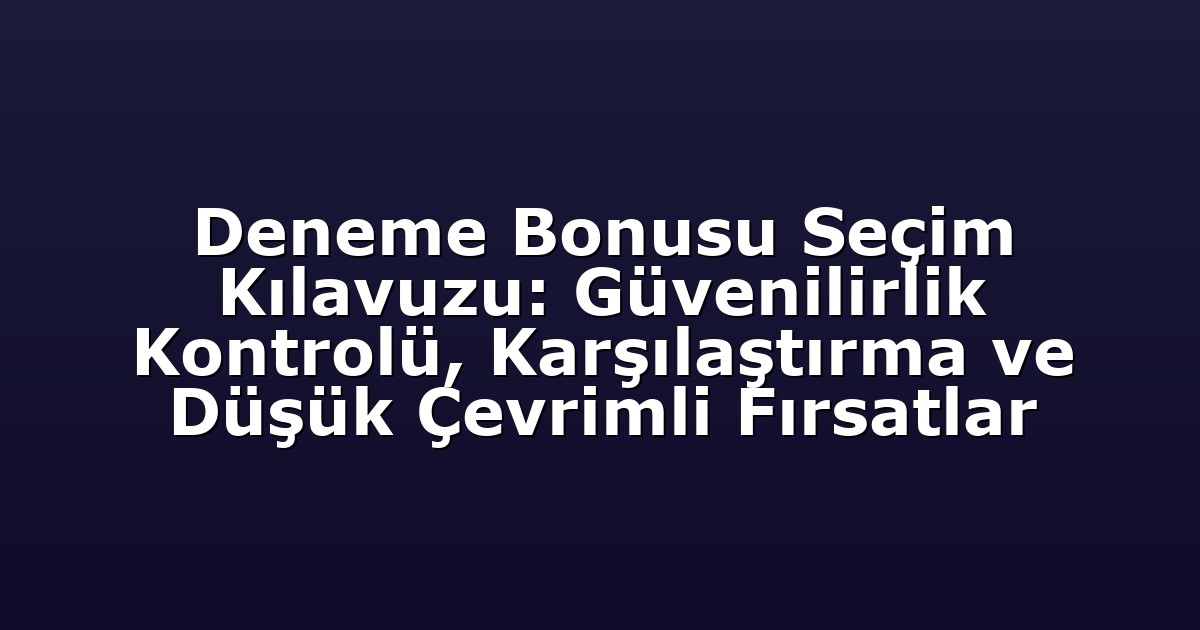 Deneme Bonusu - Anasayfa 4 Deneme Bonusu Seçim Kılavuzu: Güvenilirlik Kontrolü, Karşılaştırma ve Düşük Çevrimli Fırsatlar