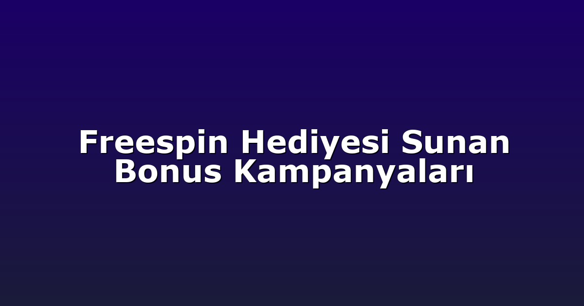 Freespin Hediyesi Sunan Bonus Kampanyaları