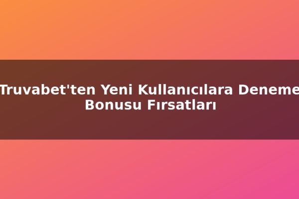 Truvabet’ten Yeni Kullanıcılara Deneme Bonusu Fırsatları